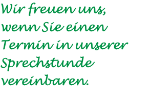Wir freuen uns, wenn Sie einen Termin in unserer Sprechstunde vereinbaren.