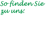 So finden Sie zu uns: